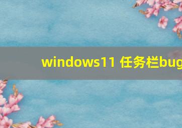 windows11 任务栏bug